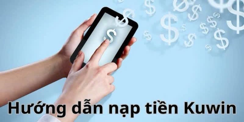 Nạp tiền Kuwin thao tác siêu đơn giản cực dễ dàng