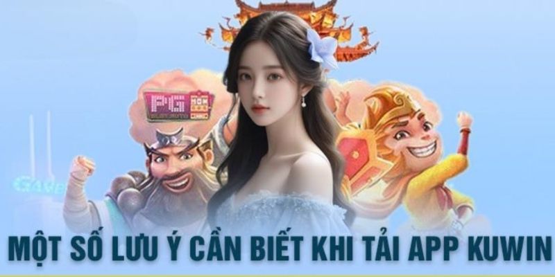 Lưu ý điều gì khi tải ứng dụng Kuwin nhà cái 