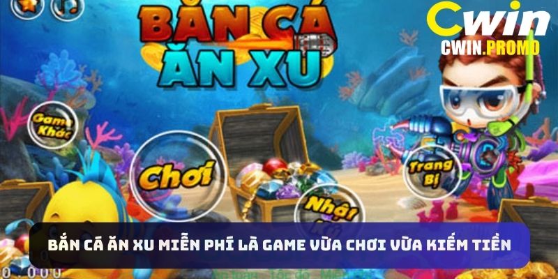 Bắn cá ăn xu miễn phí là game vừa chơi vừa kiếm tiền