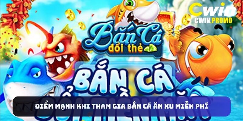 Điểm mạnh khi tham gia bắn cá ăn xu miễn phí 