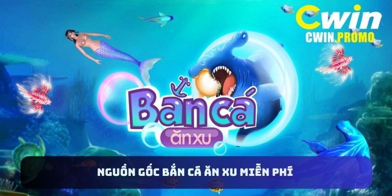 Nguồn gốc bắn cá ăn xu miễn phí 